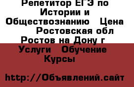 Репетитор ЕГЭ по Истории и Обществознанию › Цена ­ 500 - Ростовская обл., Ростов-на-Дону г. Услуги » Обучение. Курсы   